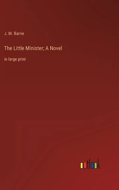 The Little Minister; A Novel: in large print