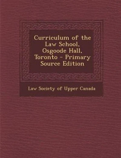 Curriculum of the Law School, Osgoode Hall, Toronto - Primary Source Edition