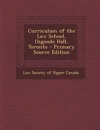 Curriculum of the Law School, Osgoode Hall, Toronto - Primary Source Edition