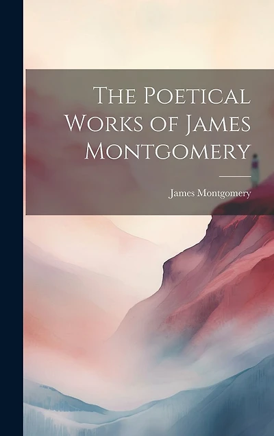 The Poetical Works of James Montgomery