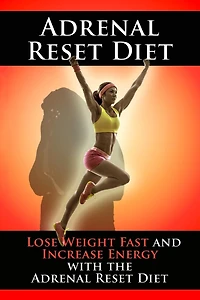 Adrenal Reset Diet: Lose Weight Fast and Increase Energy with the Adrenal Reset Diet