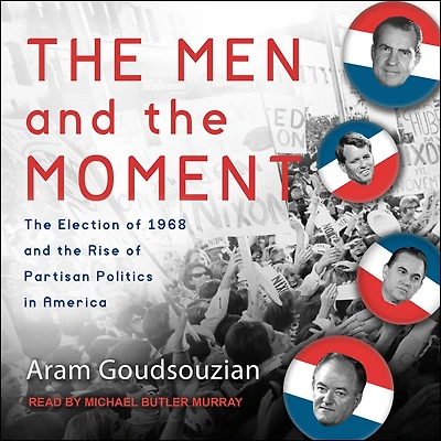 the Men and Moment Lib/E: Election of 1968 Rise Partisan Politics America