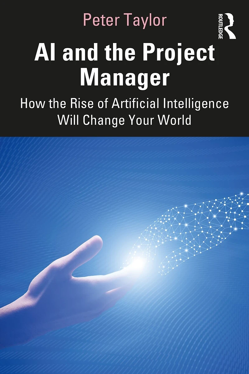 AI and the Project Manager: How Rise of Artificial Intelligence Will Change Your World