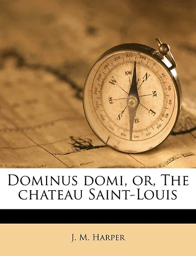 Dominus Domi, Or, The Chateau Saint-louis