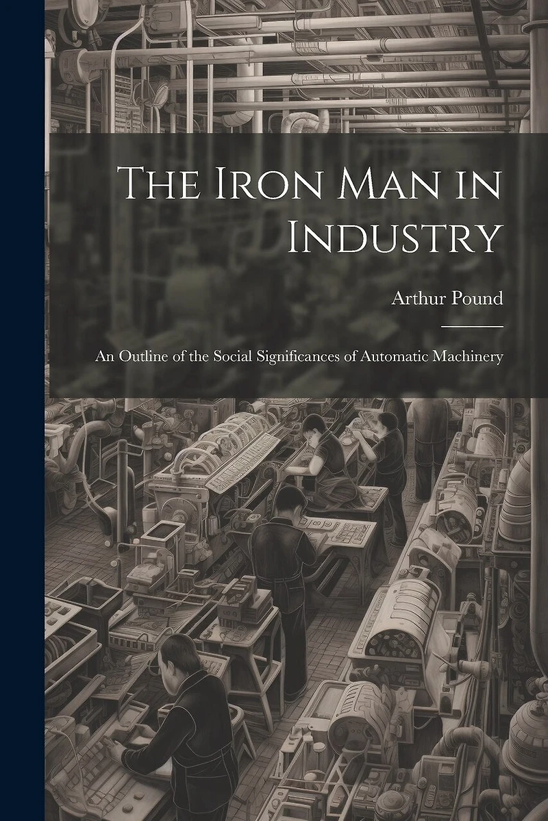 The Iron Man in Industry: An Outline of the Social Significances of Automatic Machinery