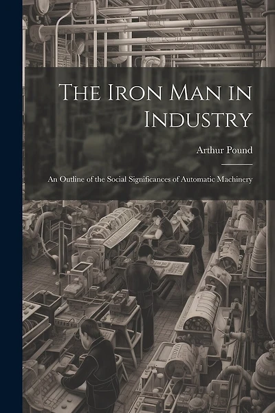 The Iron Man in Industry: An Outline of the Social Significances of Automatic Machinery