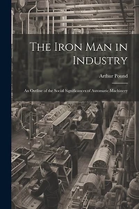 The Iron Man in Industry: An Outline of the Social Significances of Automatic Machinery