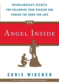 The Angel Inside: Michelangelo's Secrets For Following Your Passion And Finding Work You Love