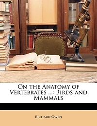On the Anatomy of Vertebrates ...: Birds and Mammals
