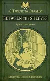 Between the Shelves: A Tribute to Libraries by Edmonton Writers