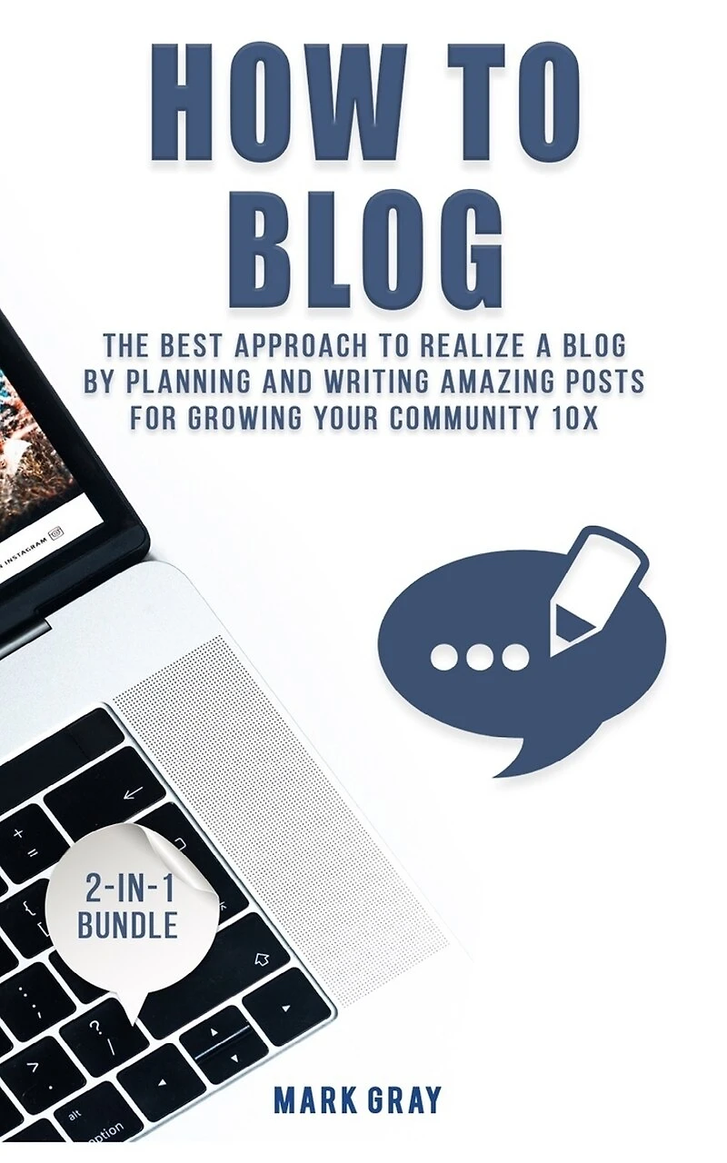How To Blog: 2 Manuals - The Best Approach to Realize A Blog by Planning and Writing Amazing Posts for Growing Your Community 10X