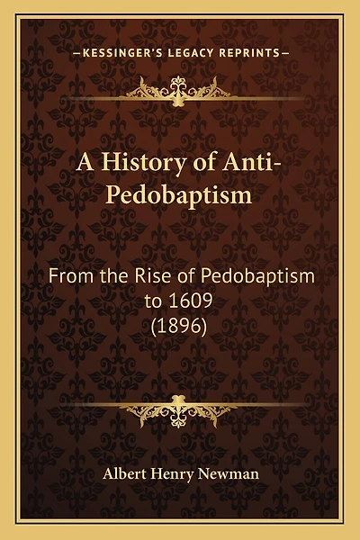 A History of Anti-Pedobaptism: From the Rise of Pedobaptism to 1609 (1896)