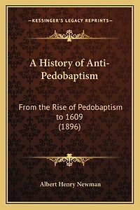 A History of Anti-Pedobaptism: From the Rise of Pedobaptism to 1609 (1896)