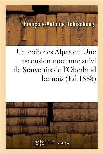 Un Coin Des Alpes Ou Une Ascension Nocturne Suivi de Souvenirs de l'Oberland Bernois: Et de la Suisse Centrale Et de la Suisse Centrale Et de Un Pêcheur Vosgien Sur Une Île Flottante