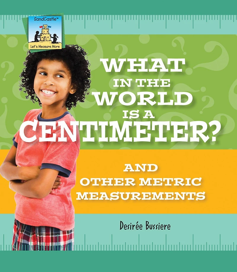 What in the World Is a Centimeter? and Other Metric Measurements: And Other Metric Measurements