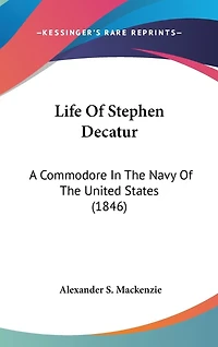 Life Of Stephen Decatur: A Commodore In The Navy Of The United States (1846)