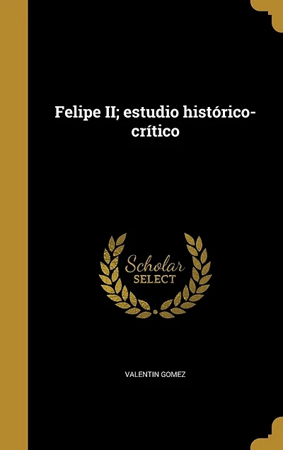 Felipe II; estudio histórico-crítico