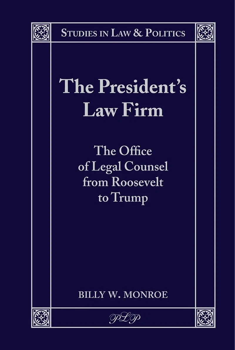 The President's Law Firm: Office Of Legal Counsel From Roosevelt To Trump