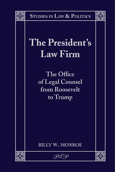 The President's Law Firm: Office Of Legal Counsel From Roosevelt To Trump