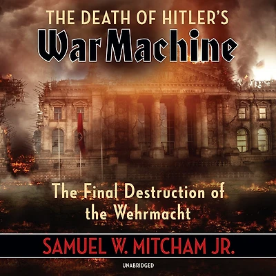 the Death of Hitler’s War Machine: Final Destruction Wehrmacht