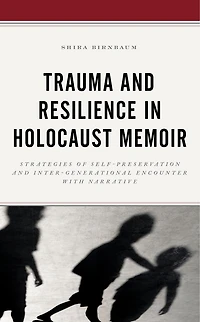 Trauma and Resilience Holocaust Memoir: Strategies of Self-Preservation Inter-Generational Encounter with Narrati: Narrative