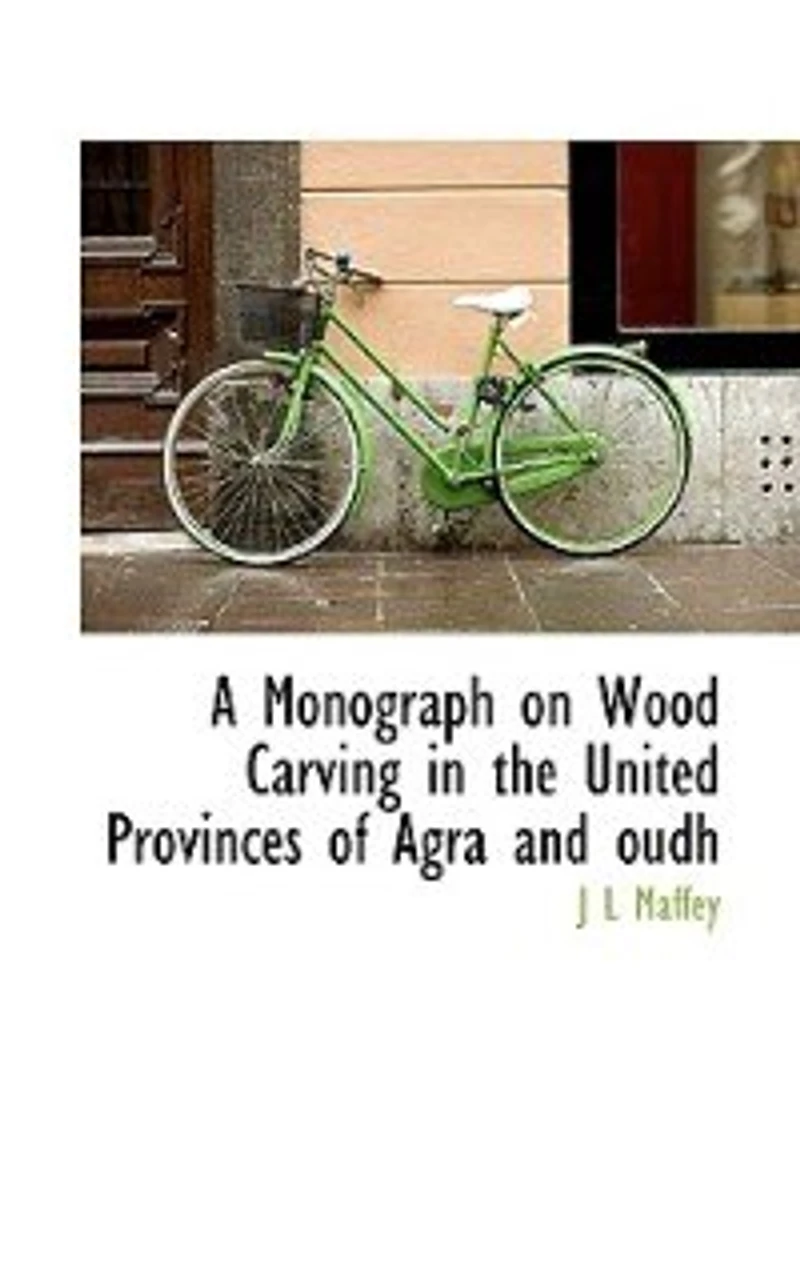 A Monograph on Wood Carving the United Provinces of Agra and Oudh (Classic Reprint)
