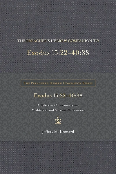 The Preacher's Hebrew Companion to Exodus 15:22--40:38: A Selective Commentary for Meditation and Sermon Preparation