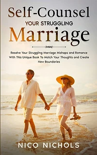Self-Counsel Your Struggling Marriage: Resolve Your Struggling Marriage Mishaps and Romance With This Unique Book to Match Your Thoughts and Boundaries