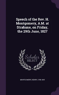Speech of the Rev. H. Montgomery, A.M. at Strabane, on Friday, 29th June, 1827