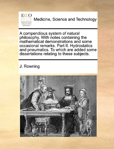 A Compendious System Of Natural Philosophy. With Notes Containing The Mathematical Demonstrations And Some Occasional Remarks. Part Ii. Hydrostatics And Pneumatics. To Which Are Added Some Dissertations Relating To These Subjects.