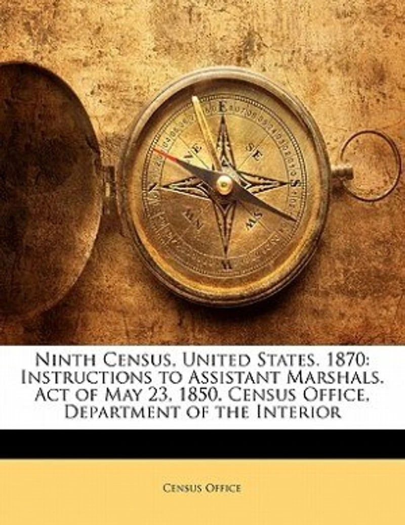 Ninth Census, United States, 1870: Instructions to Assistant Marshals; Act of May 23, 1850 (Classic Reprint)