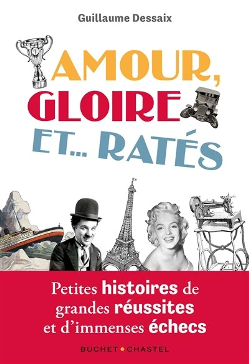 Amour, gloire et... ratés: petites histoires de grandes réussites et d'immenses échecs