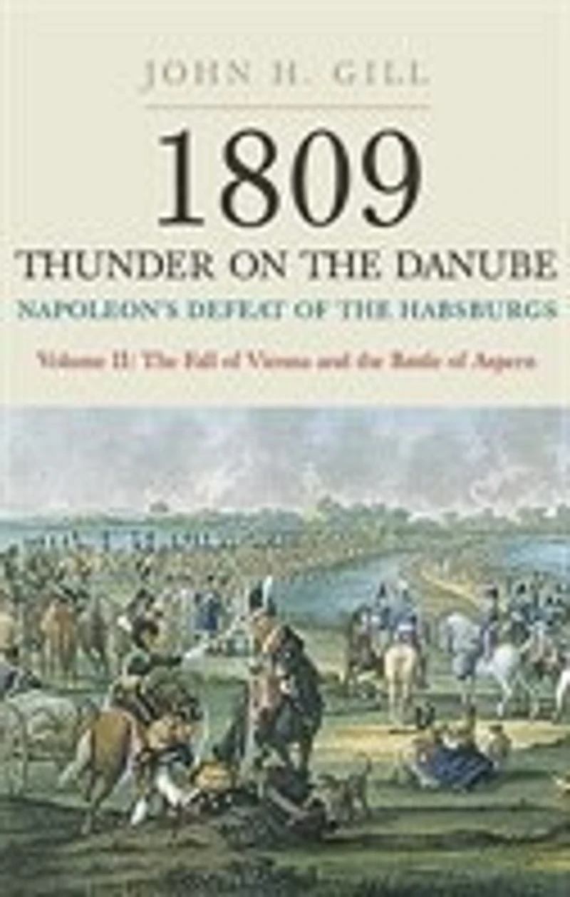 1809 Thunder on the Danube: Volume 2: Napoleon's Defeat of Habsburgs: Fall Vienna and Battle Aspern