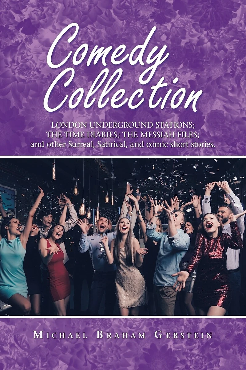 Comedy Collection: London Underground Stations; the Time Diaries; Messiah Files; and Other Surreal, Satirical, Comic Short Stories.