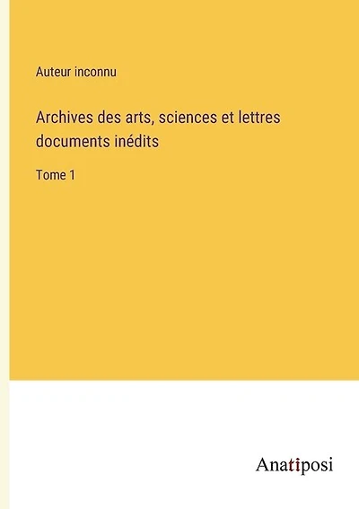 Archives des arts, sciences et lettres documents inédits: Tome 1
