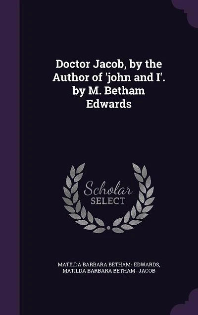 Doctor Jacob, by the Author of 'john and I'. by M. Betham Edwards