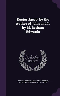 Doctor Jacob, by the Author of 'john and I'. by M. Betham Edwards