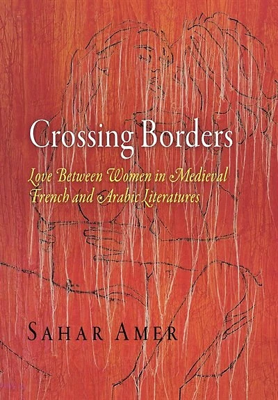 Crossing Borders: Love Between Women Medieval French And Arabic Literatures