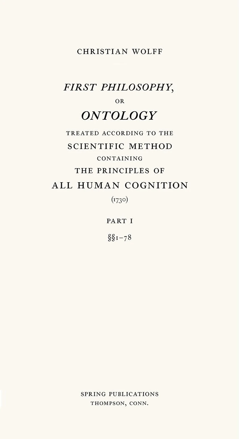 First Philosophy, or Ontology: Treated according to the Scientific Method, Containing the Principles of All Human Cognition