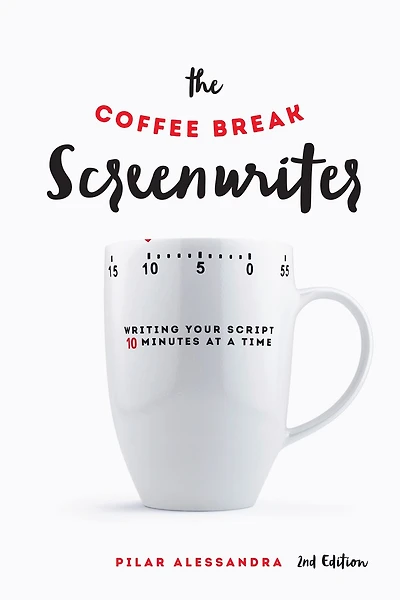 The Coffee Break Screenwriter: Writing Your Script Ten Minutes At A Time - 2nd Edition
