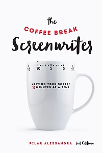 The Coffee Break Screenwriter: Writing Your Script Ten Minutes At A Time - 2nd Edition