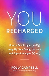 You, Recharged: How To Beat Fatigue (mostly), Amp Up Your Energy (usually), And Enjoy Life Again (always)