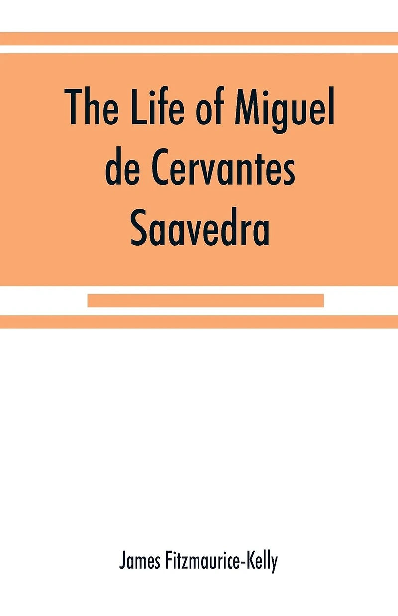The life of Miguel de Cervantes Saavedra. A biographical, literary, and historical study, with a tentative bibliography from 1585 to 1892, and an annotated appendix on the Canto de Calíope