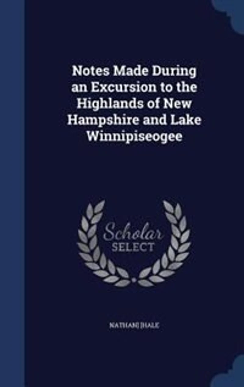 Notes Made During an Excursion to the Highlands of New Hampshire and Lake Winnipiseogee