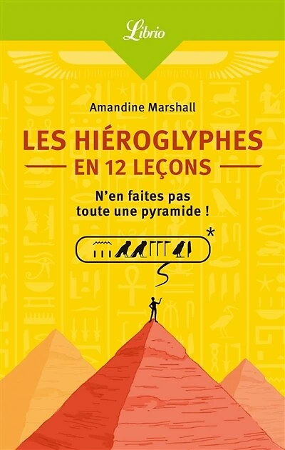 Les hiéroglyphes en 12 leçons: n'en faites pas toute une pyramide !