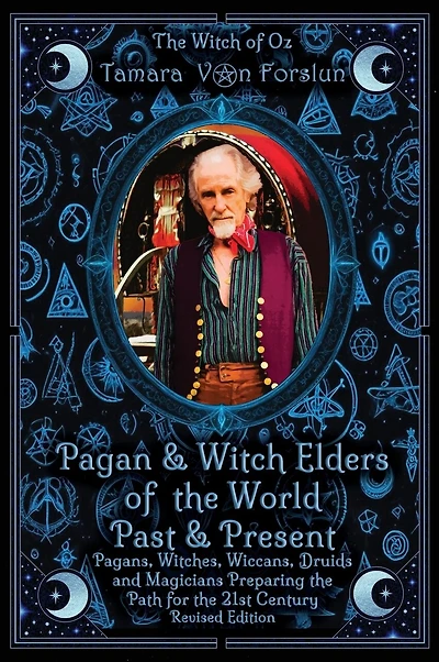 Pagan & Witch Elders of the World Past & Present: Pagans, Witches, Wiccans, Druids and Magicians Preparing the Path for the 21st Century Revised Edition