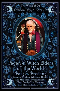 Pagan & Witch Elders of the World Past & Present: Pagans, Witches, Wiccans, Druids and Magicians Preparing the Path for the 21st Century Revised Edition