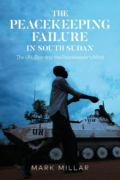 The Peacekeeping Failure In South Sudan: The Un, Bias And The Peacekeeper's Mind
