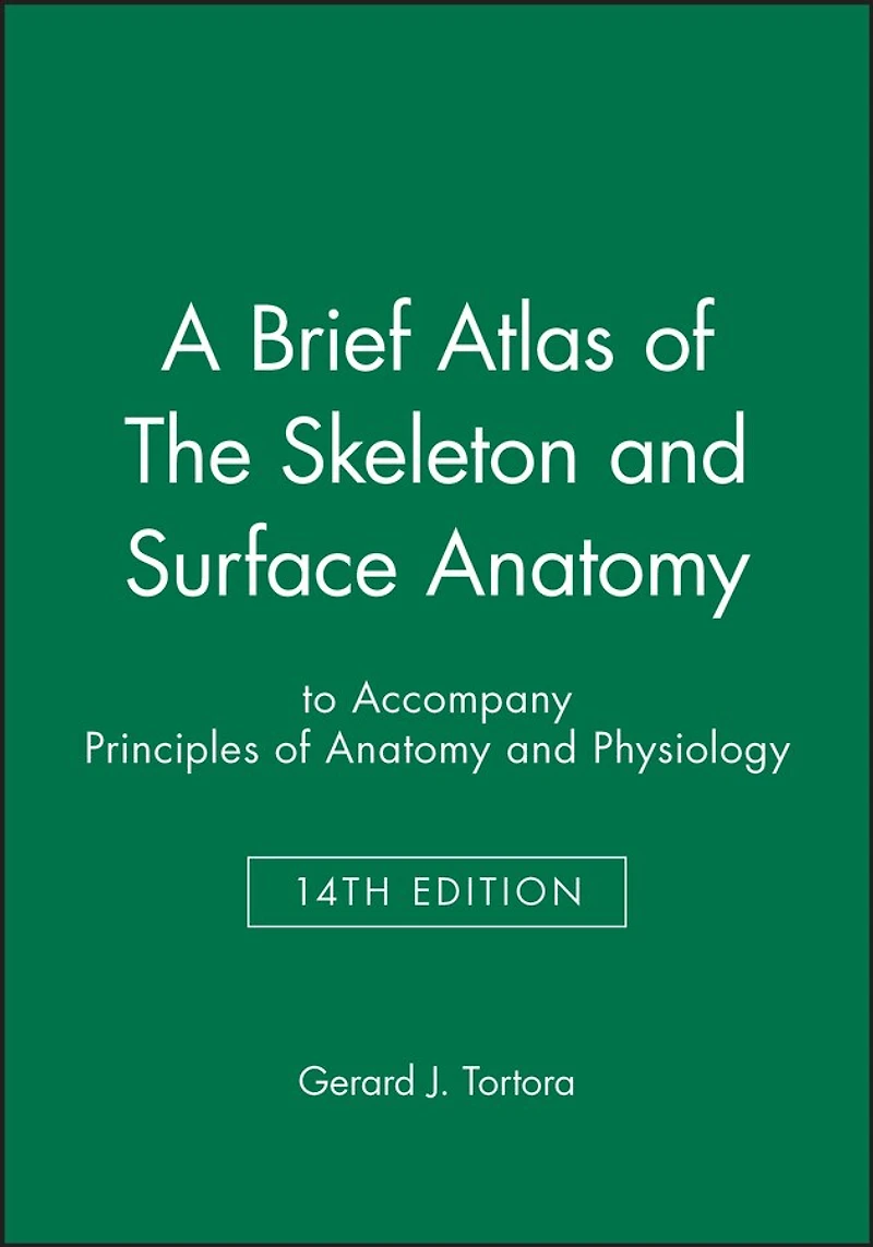 A Brief Atlas of The Skeleton and Surface Anatomy to accompany Principles of Anatomy and Physiology, 14e