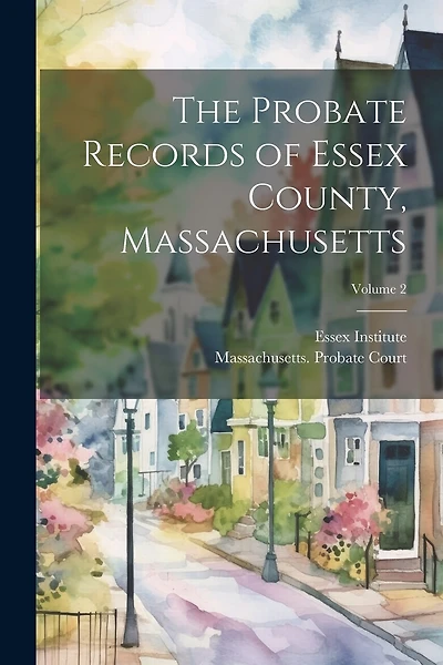 The Probate Records of Essex County, Massachusetts; Volume 2